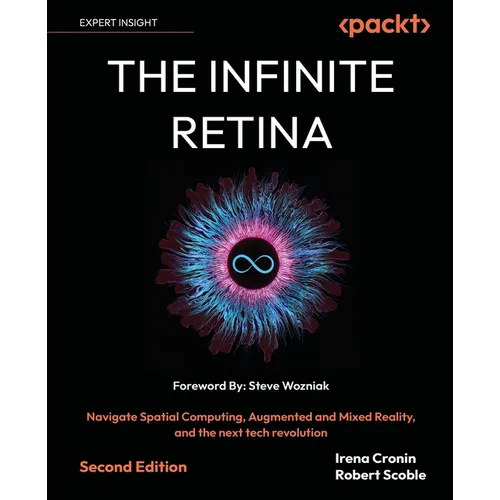 The Infinite Retina - Second Edition: Navigate Spatial Computing, Augmented and Mixed Reality, and the next tech revolution - Paperback