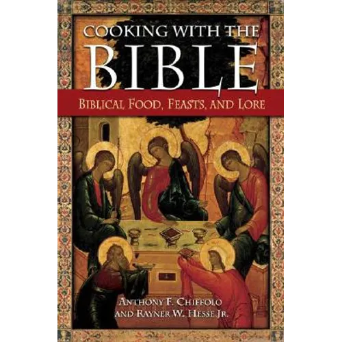 Cooking with the Bible: Biblical Food, Feasts, and Lore - Hardcover