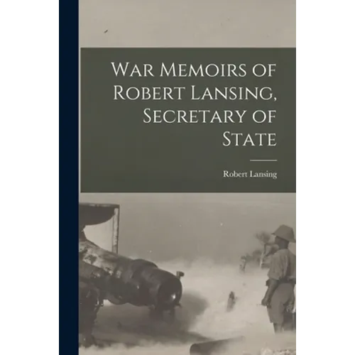 War Memoirs of Robert Lansing, Secretary of State - Paperback