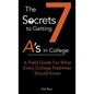 The 7 Secrets to Getting A's in College: A Field Guide For What Every College Freshman Should Know - Paperback