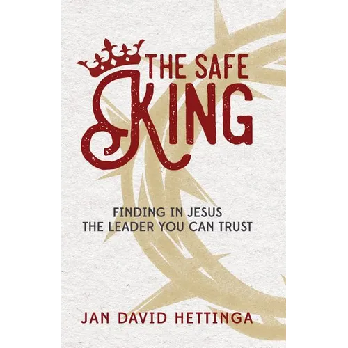 The Safe King: Finding In Jesus The Leader You Can Trust - Paperback