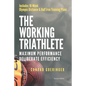 The Working Triathlete: Maximum Performance With Deliberate Efficiency: Includes 18-Week Olympic Distance and Half Iron Distance Training Plan - Paperback
