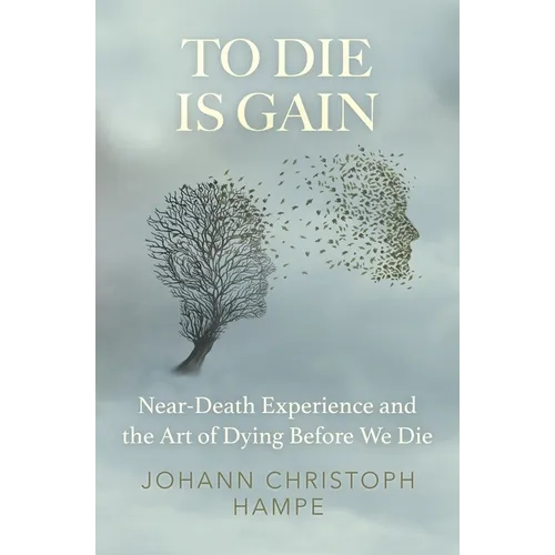 To Die is Gain: Near-Death Experience and the Art of Dying Before We Die - Paperback