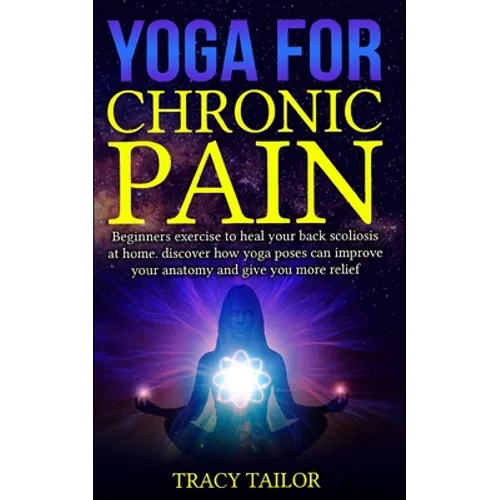 yoga for chronic pain: beginners exercise to heal your back scoliosis at home. discover how yoga poses can improve your anatomy and give you - Paperback