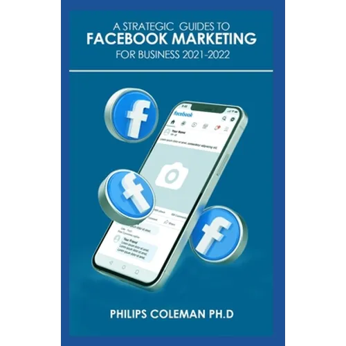 A Strategic Guides to Facebook Marketing for Business 2021-2022: Learn the Best Digital Advertising Approach Using Facebook - Paperback