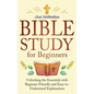 Bible Study for Beginners: Unlocking the Essentials with Beginner-Friendly and Easy-to-Understand Explanations - Hardcover