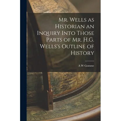 Mr. Wells as Historian an Inquiry Into Those Parts of Mr. H.G. Wells's Outline of History - Paperback