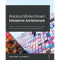 Practical Model-Driven Enterprise Architecture: Design a mature enterprise architecture repository using Sparx Systems Enterprise Architect and ArchiM - Paperback