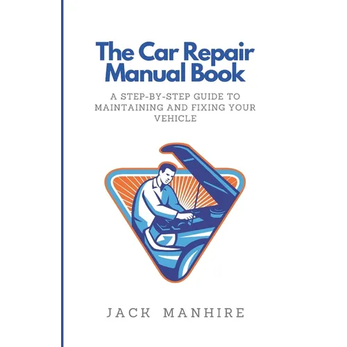 The Car Repair Manual Book: A Step-By-Step Guide to Maintaining and Fixing Your Vehicle - Paperback