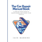 The Car Repair Manual Book: A Step-By-Step Guide to Maintaining and Fixing Your Vehicle - Paperback