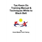 Tae Kwon Do Training Manual & Techniques White to Black Belt - Paperback
