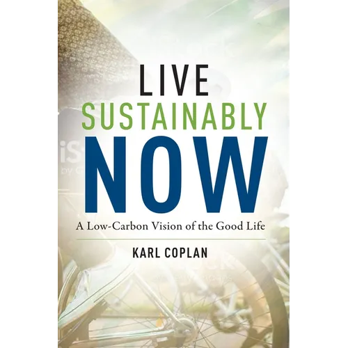 Live Sustainably Now: A Low-Carbon Vision of the Good Life - Paperback