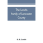 The Landis family of Lancaster County: a comprehensive history of the Landis folk from the martyrs' era to the arrival of the first Swiss settlers, gi - Paperback