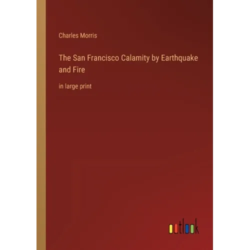 The San Francisco Calamity by Earthquake and Fire: in large print - Paperback