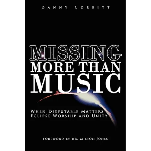 Missing More Than Music: When Disputable Matters Eclipse Worship and Unity - Paperback
