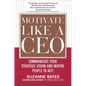 Motivate Like a Ceo: Communicate Your Strategic Vision and Inspire People to Act! - Hardcover