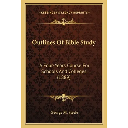 Outlines Of Bible Study: A Four-Years Course For Schools And Colleges (1889) - Paperback