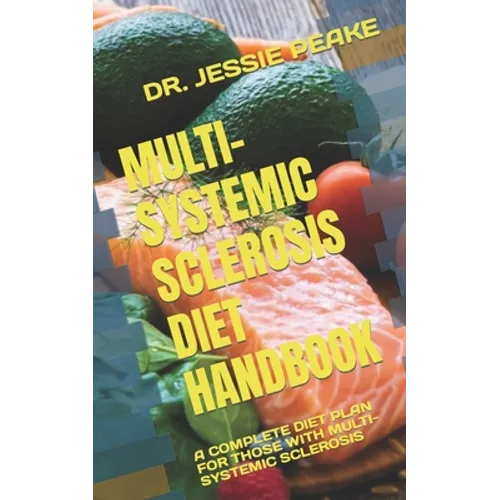 Multi-Systemic Sclerosis Diet Handbook: A Complete Diet Plan for Those with Multi-Systemic Sclerosis - Paperback