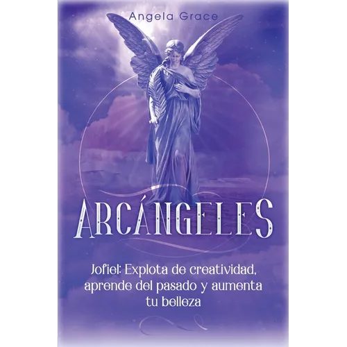 Arcángeles: Jophiel, Explota de creatividad, aprende del pasado y aumenta tu belleza - Paperback