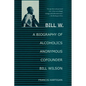 Bill W.: A Biography of Alcoholics Anonymous Cofounder Bill Wilson - Paperback