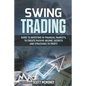 Swing Trading: Guide to Investing in Financial Markets, to Create Passive Income, Secrets and Strategies to Profit - Paperback