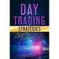 Day Trading Strategies: Advanced Techniques to Trade for a Living with Options, Forex, Stocks and Futures. Tips, Tricks and Tools to Manage Da - Paperback