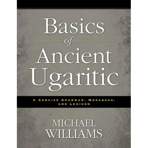 Basics of Ancient Ugaritic: A Concise Grammar, Workbook, and Lexicon - Paperback
