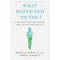 What Happened to You?: Conversations on Trauma, Resilience, and Healing - Hardcover