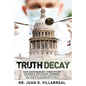 Truth Decay: How Government Corruption Caused a Political Scandal Victimizing Texas Dentists and How It Could Happen to You! - Paperback