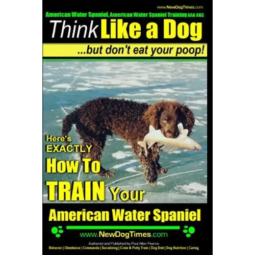 American Water Spaniel, American Water Spaniel Training AAA AKC: Think Like a Dog, but Don't Eat Your Poop! American Water Spaniel Breed Expert Traini - Paperback