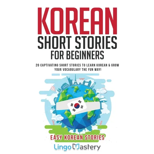 Korean Short Stories for Beginners: 20 Captivating Short Stories to Learn Korean & Grow Your Vocabulary the Fun Way! - Paperback