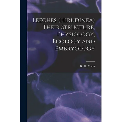 Leeches (Hirudinea) Their Structure, Physiology, Ecology and Embryology - Paperback