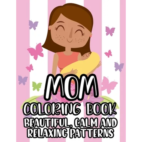 Mom Coloring Book Beautiful, Calm And Relaxing Patterns: Beautiful Designs And Humorous Quotes to Color, Relaxing Art Therapy For Busy Moms - Paperback