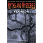 Myths and Mysteries of Florida: True Stories Of The Unsolved And Unexplained - Paperback