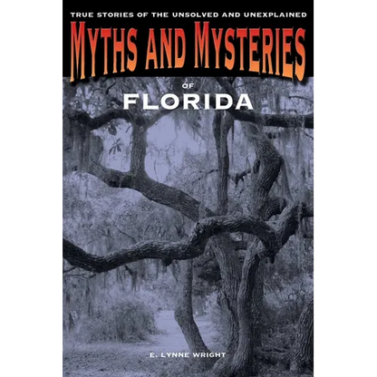 Myths and Mysteries of Florida: True Stories Of The Unsolved And Unexplained - Paperback