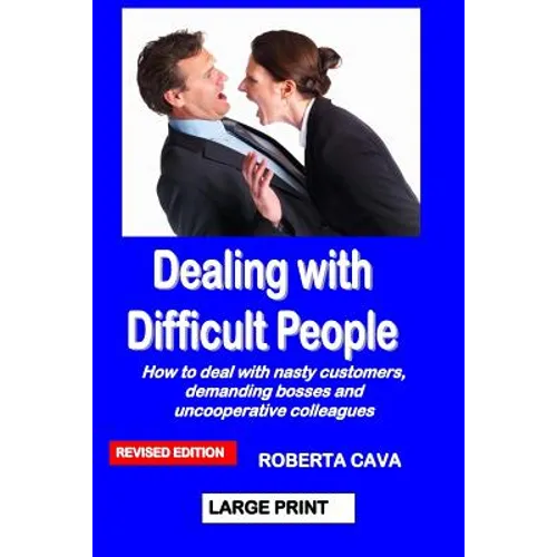 Dealing with Difficult People: How to Deal with Nasty Customers, Demanding Bosses and Uncooperative Colleagues - Paperback