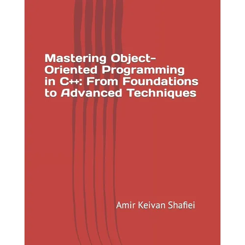 Mastering Object-Oriented Programming in C++: From Foundations to Advanced Techniques - Paperback