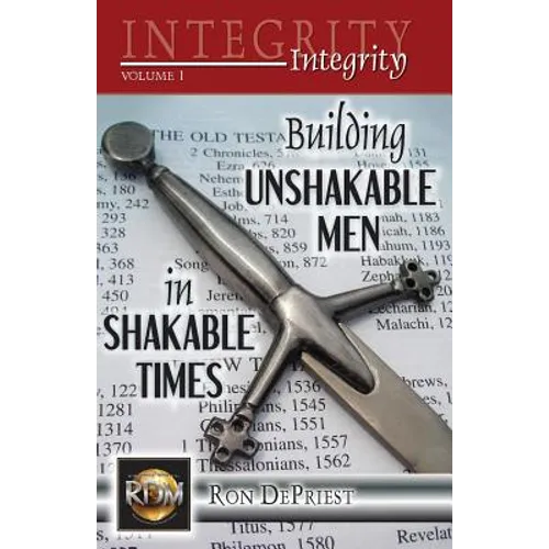Integrity: Building Unshakable Men in Shakable Times - Paperback