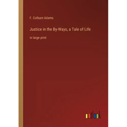 Justice in the By-Ways, a Tale of Life: in large print - Paperback