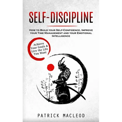 Self-Discipline: Achieve Your Goals & Live the Life You Want (How to Build your Self-Confidence, Improve your Time Management and your Emotional Intel - Paperback