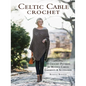 Celtic Cable Crochet: 18 Crochet Patterns for Modern Cabled Garments & Accessories - Paperback