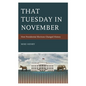 That Tuesday in November: How Presidential Elections Changed History - Hardcover