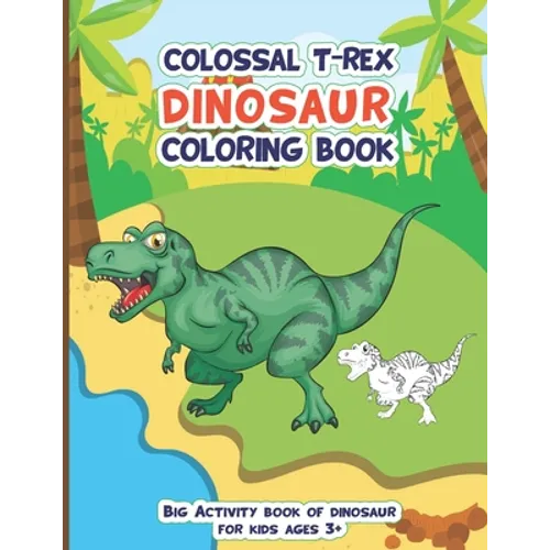 Colossal Trex Dinosaur Coloring Book, Big Activity Book of Dinosaur For Kids Ages 3+: Fantastic big animal coloring book gift for boys and girls with - Paperback