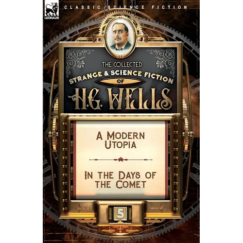 The Collected Strange & Science Fiction of H. G. Wells: Volume 5-A Modern Utopia & In the Days of the Comet - Paperback