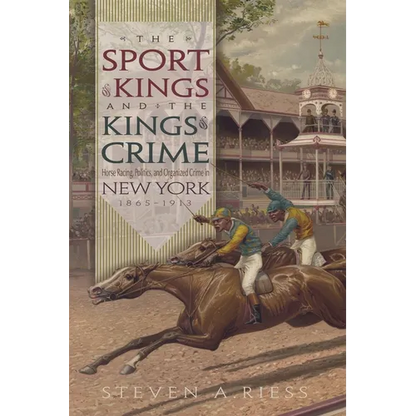 The Sport of Kings and the Kings of Crime: Horse Racing, Politics, and Organized Crime in New York 1865--1913 - Hardcover