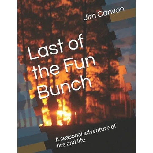 Last of the Fun Bunch: A seasonal adventure of fire and life - Paperback