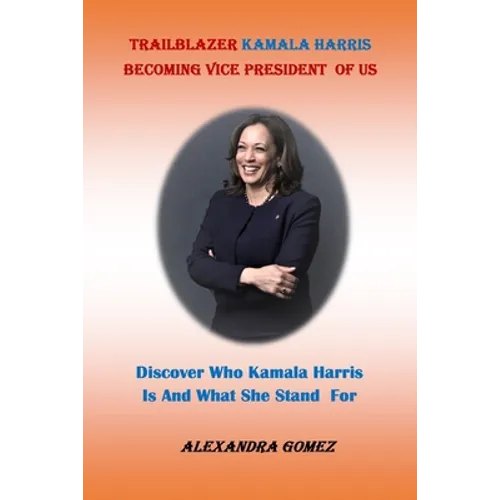 Trailblazer Kamala Harris Becoming Vice President of Us: : Discover Who kamala Harris Is And What She Stand For - Paperback