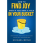 How to Find Joy Even If You Have a Hole in Your Bucket: Stop Suffering, Start Living, and Cultivate the Only Skill that Matters Most - Paperback