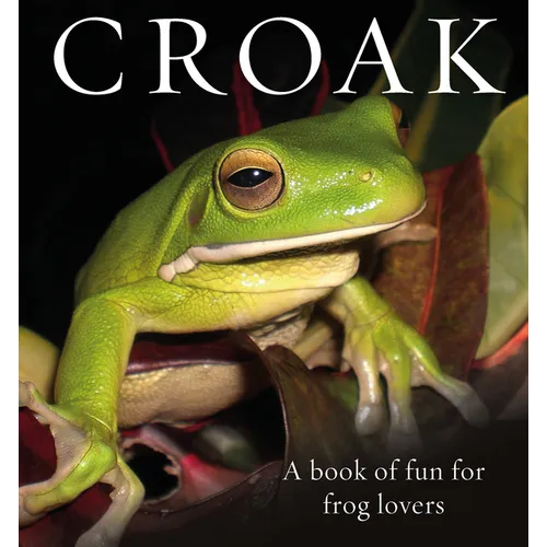 Croak: A Book of Fun for Frog Lovers - Hardcover