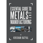 Essential Guide to Metals and Manufacturing - Hardcover